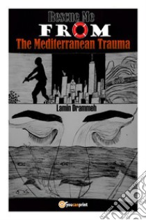 Rescue Me From The Mediterranean Trauma. E-book. Formato EPUB ebook di Lamin Drammeh