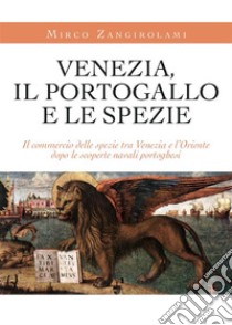 Venezia, il Portogallo e le spezie. E-book. Formato EPUB ebook di Mirko Zangirolami