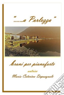 «... a Porlezza». Brani per pianoforte. E-book. Formato EPUB ebook di Maria Caterina Depasquale