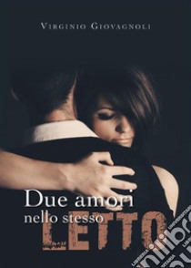 Due amori nello stesso letto. E-book. Formato EPUB ebook di Virginio Giovagnoli