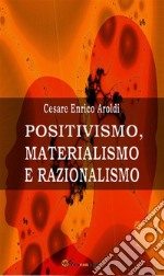 Positivismo, Materialismo e Razionalismo. E-book. Formato EPUB ebook