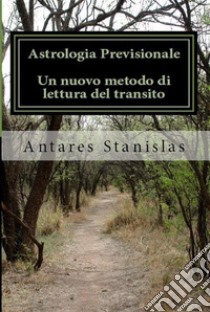 Astrologia previsionale. Un nuovo metodi di lettura del transito. E-book. Formato EPUB ebook di Antares Stanislas