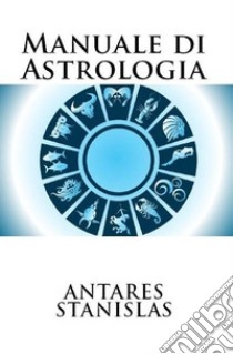 Manuale di Astrologia. E-book. Formato EPUB ebook di Antares Stanislas