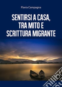 Sentirsi a casa, tra mito e scrittura migrante. E-book. Formato EPUB ebook di Flavia Campagna