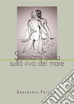 Sposami nuda sulla riva del mare. E-book. Formato EPUB ebook