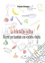 La felicità in cucina - Ricette per bambini con verdura e frutta. E-book. Formato EPUB