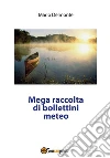 Mega raccolta di bollettini meteo. E-book. Formato EPUB ebook di Mario Delmonte