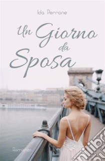 Un giorno da sposa. E-book. Formato EPUB ebook di Ida Perrone