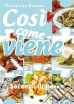 Così come viene. Secondi di pesce. E-book. Formato EPUB ebook