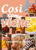 Così come viene. Conserve di frutta. E-book. Formato EPUB ebook