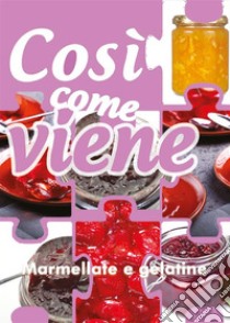 Così come viene. Marmellate e gelatine. E-book. Formato EPUB ebook di Alessandra Benassi