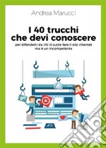 I 40 trucchi che devi conoscere per difenderti da chi ti vuole fare il sito internet ma è un incompetente. E-book. Formato EPUB