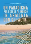 Un paradigma per essere al mondo in armonia con gli altri. E-book. Formato EPUB ebook di Sergio Pibiri