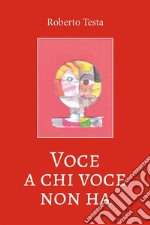 Voce a chi voce non ha. E-book. Formato EPUB