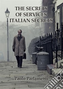 The secrets of Italian secret services. E-book. Formato EPUB ebook di Paolo Parlamenti