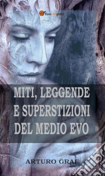 Miti, leggende e superstizioni del Medio Evo (Edizione integrale in 2 volumi). E-book. Formato EPUB ebook di Arturo Graf