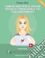 Come riconoscere le amicizie tossiche e proteggere il tuo equilibrio emotivo. E-book. Formato EPUB ebook