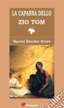 La capanna dello zio Tom. E-book. Formato EPUB ebook di Harriet Beecher Stowe