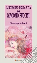 Il romanzo della vita di Giacomo Puccini. E-book. Formato EPUB ebook