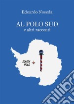 Al Polo Sud e altri racconti. E-book. Formato EPUB ebook