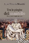 Tra le pieghe del mantello. E-book. Formato EPUB ebook di Anna Vittoria Macchi