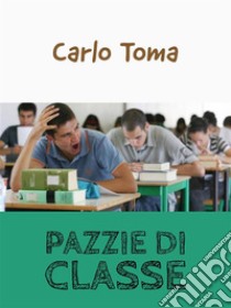 Pazzie di classe. E-book. Formato EPUB ebook di Carlo Toma