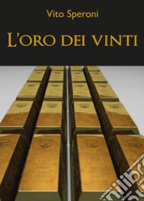 L'oro dei vinti. E-book. Formato EPUB ebook di Vito Speroni