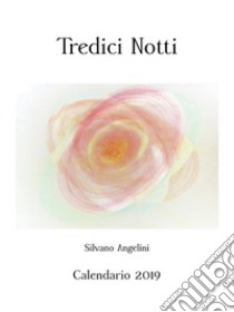 Tredici notti. Calendario pittorico 2019. E-book. Formato EPUB ebook di Silvano Angelini