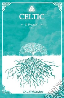 Celtic - il prequel Vol.2. E-book. Formato EPUB ebook di D. J. Highlanders