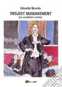 Project Management per esordienti e curiosi. E-book. Formato EPUB ebook di Edoardo Noseda