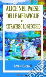 Alice nel Paese delle meraviglie e Attraverso lo specchio. E-book. Formato EPUB ebook