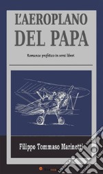 L’Aeroplano del Papa - Romanzo profetico in versi liberi. E-book. Formato EPUB ebook