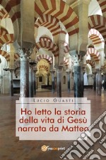 Ho letto la storia della vita di Gesù narrata da Matteo. E-book. Formato EPUB ebook