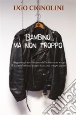 Bambino ma non troppo. E-book. Formato EPUB ebook