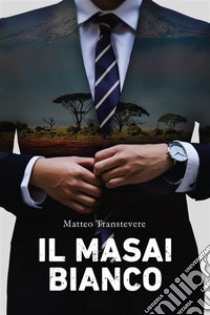 Il Masai bianco. E-book. Formato EPUB ebook di Matteo Transtevere