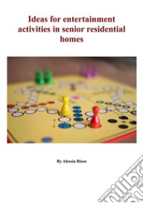 Ideas for entertainment activities in senior residential homes. E-book. Formato PDF ebook di Alessia Risso