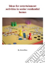 Ideas for entertainment activities in senior residential homes. E-book. Formato PDF ebook