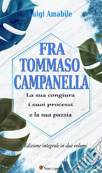 Fra Tommaso Campanella. La sua congiura, i suoi processi e la sua pazzia (Ed. integrale in due volumi). E-book. Formato EPUB ebook