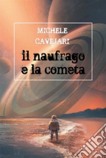 Il naufrago e la cometa. E-book. Formato EPUB ebook di Michele Cavejari