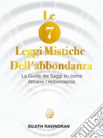 Le 7 Leggi Mistiche dell'Abbondanza. E-book. Formato EPUB ebook di Sujith Ravindran