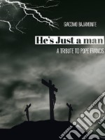 He's just a man: A tribute to pope Francis. E-book. Formato EPUB