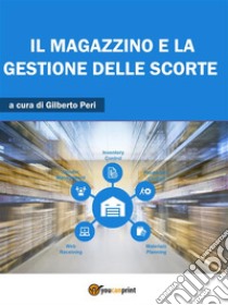 Il magazzino e la gestione delle scorte. E-book. Formato EPUB ebook di GILBERTO PERI