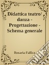 Didattica teatro/danza - Progettazione - Schema generale. E-book. Formato EPUB ebook