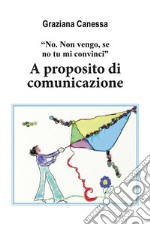 “No. Non vengo, se no tu mi convinci”. A proposito di comunicazione.. E-book. Formato EPUB ebook