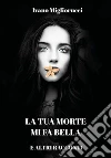 La tua morte mi fa bella e altri racconti. E-book. Formato EPUB ebook di Ivano Migliorucci