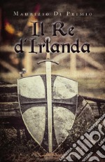 Il Re d'Irlanda. E-book. Formato EPUB ebook