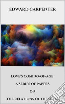 Love’s coming-of-age. E-book. Formato EPUB ebook di Edward Carpenter