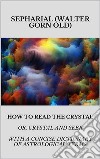 How to read the crystal. E-book. Formato EPUB ebook di SEPHARIAL (Walter Gorn Old)