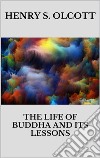 The life of Buddha and its lessons. E-book. Formato EPUB ebook di Henry S. Olcott