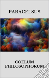 Coelum philosophorum. E-book. Formato EPUB ebook di PARACELSUS